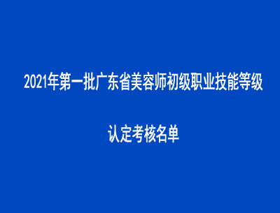 2021年第一批廣東省美容師初級職業技能等級認定考核名單