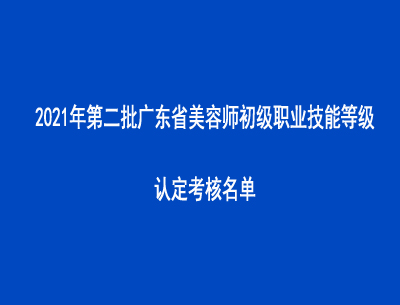 2021年第二批廣東省美容師初級職業技能等級認定考核名單