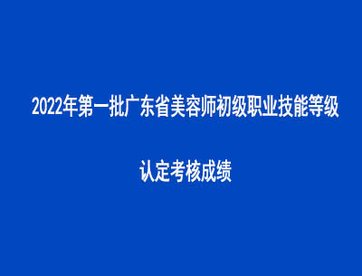 2022年第一批廣東省美容師初級職業技能等級認定考核成績