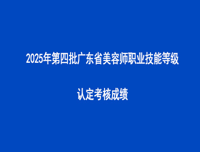 2025年第四批廣東省美容師職業(yè)技能等級認(rèn)定考核成績